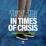 [Certainty In The Uncertainty] Staying Still In Times Of Crisis 