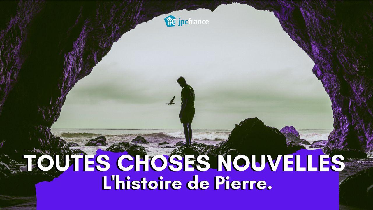 Toutes choses nouvelles – l’histoire de Pierre