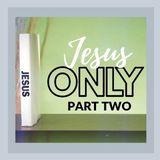 Jesus Only: Part Two