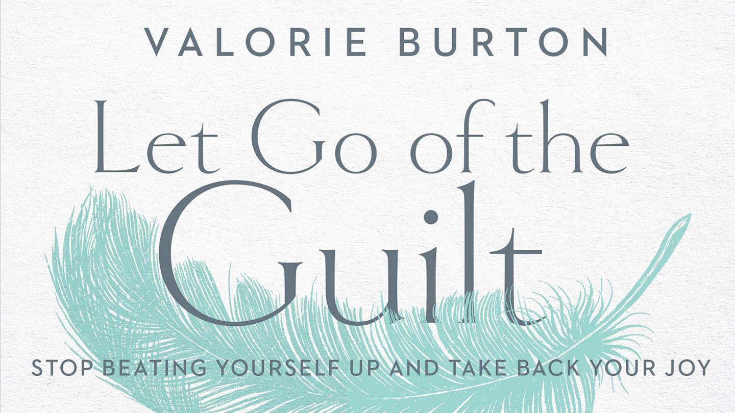 Let Go of the Guilt: Stop Beating Yourself Up and Take Back Your Joy Psalms 31:19-24 New International Version