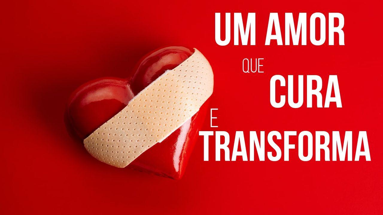 Um Amor Que Cura e Transforma!