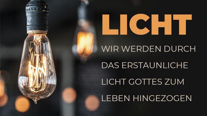 LICHT - Wir werden durch das erstaunliche Licht Gottes zum Leben hingezogen