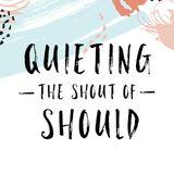 Quieting the Shout of Should