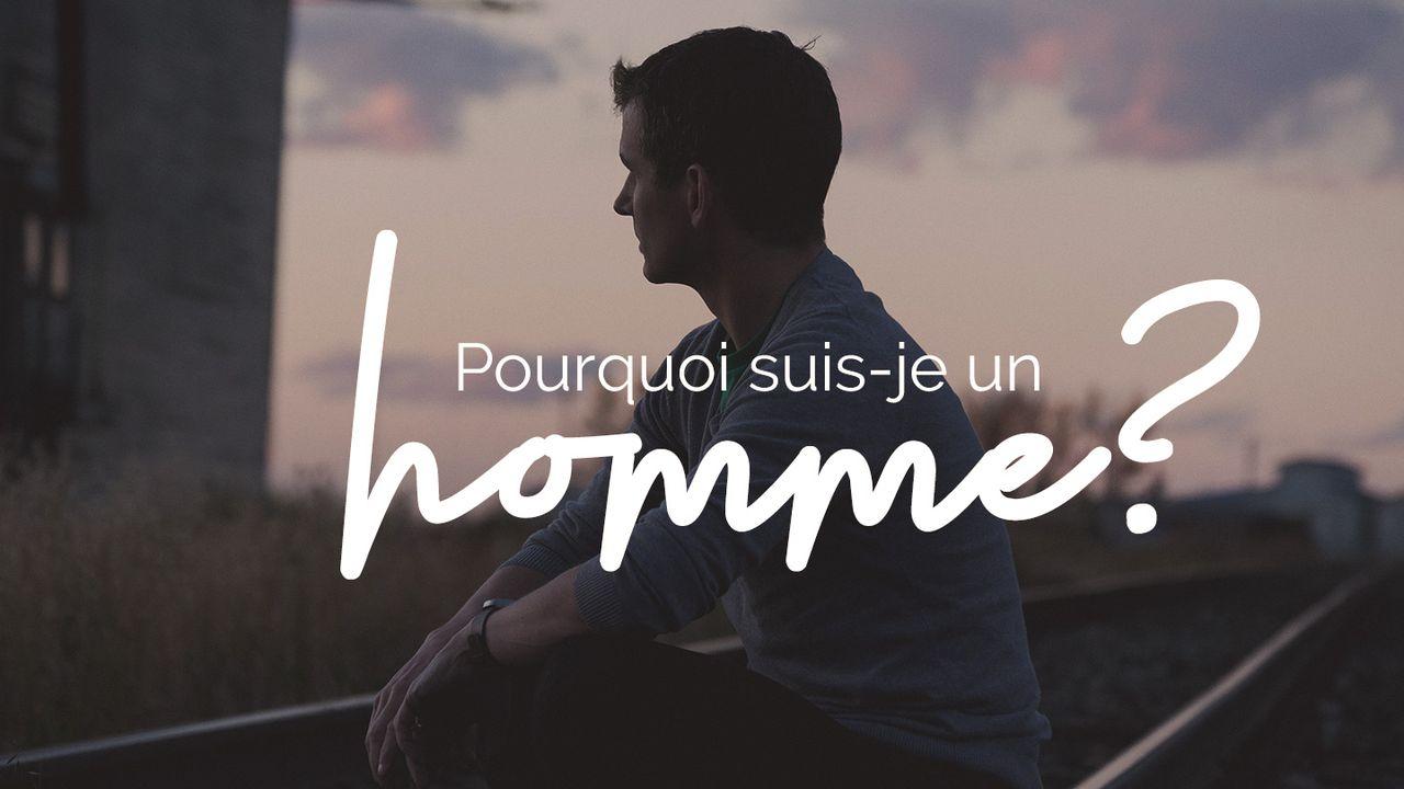 Pourquoi suis-je un homme?