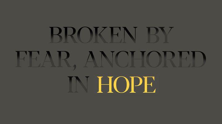 Broken by Fear, Anchored in Hope