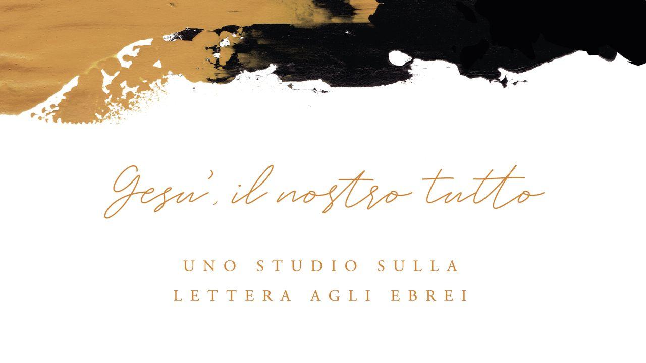 Gesù, il nostro tutto - Uno studio sulla Lettera agli Ebrei - Studio indicato per donne