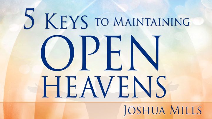 5 Keys to Maintaining Open Heavens 