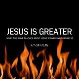 Jesus is Greater: What the Bible Teaches about Jesus' Power over Darkness
