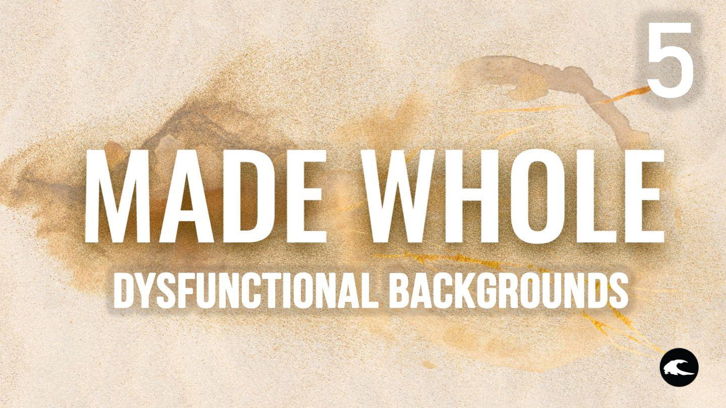 Made Whole #5 - Dysfunctional Backgrounds Ezekiel 18:3 King James Version