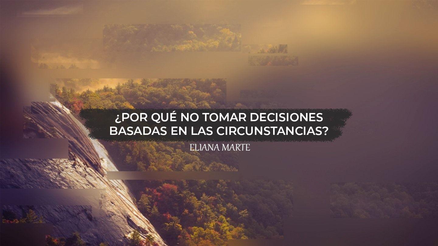 ¿ Por qué no tomar decisiones basadas en las circunstancias? 1 Samuel 1:18-28 Reina Valera Contemporánea