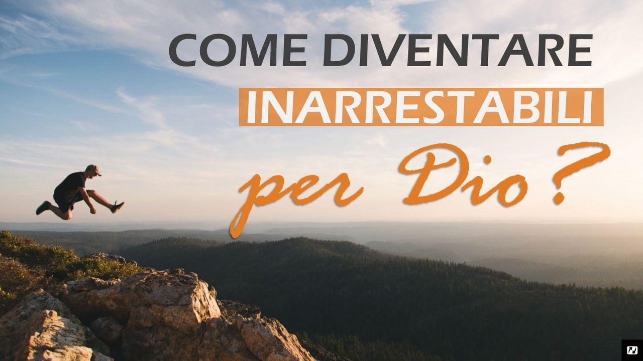 Come Diventare Inarrestabili per Dio?