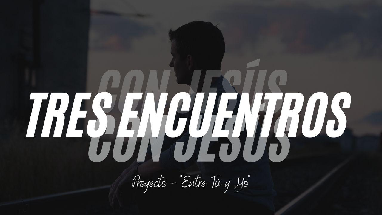 Tres Encuentros Con Jesús