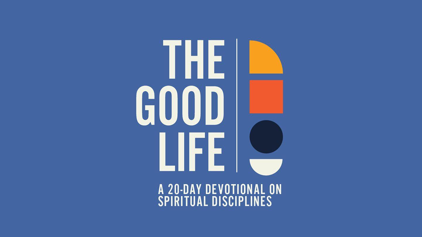 The Good Life: A 20-Day Devotional on Spiritual Disciplines