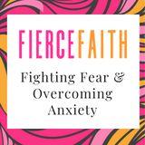 Fierce Faith: Fighting Fear & Overcoming Anxiety