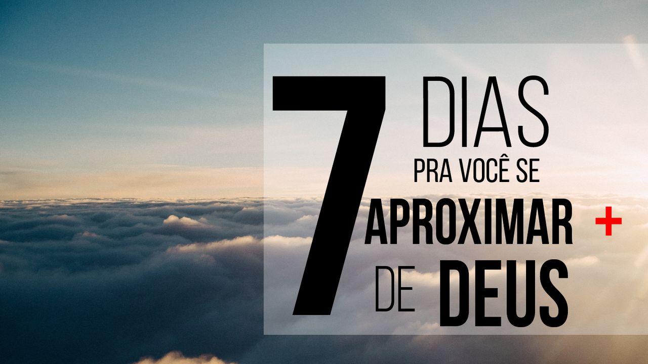 7 Dias Para Você Se Aproximar De Deus