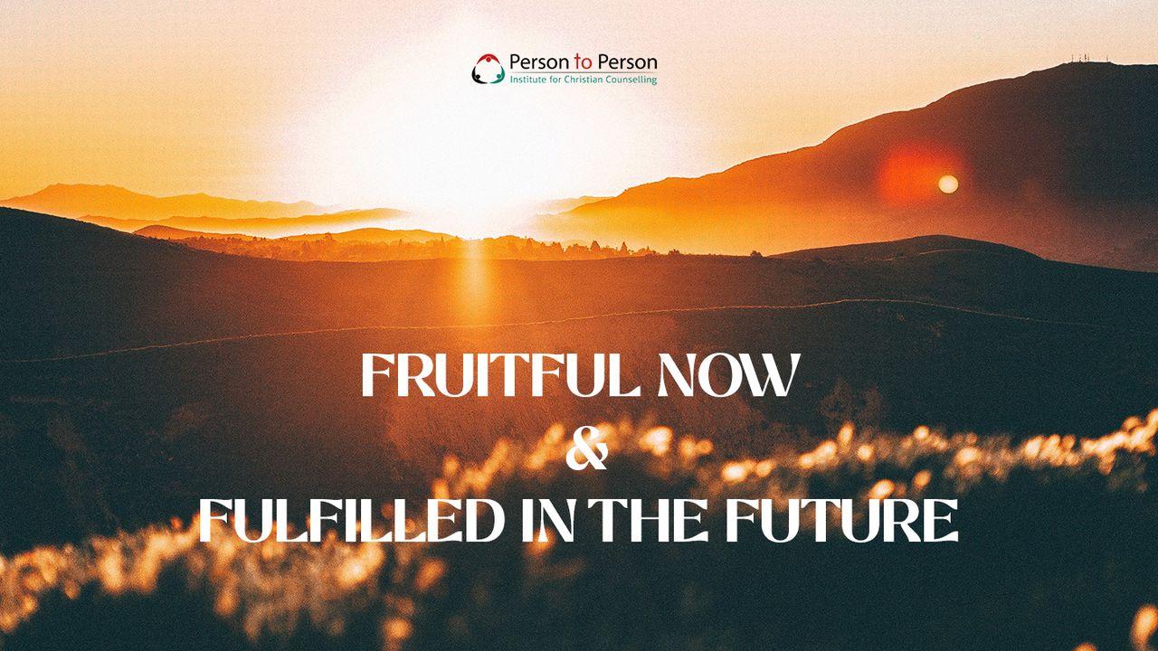 Fruitful Now and Fulfilled in the Future 