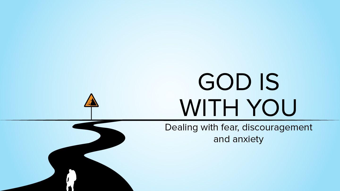 God Is With You: Dealing With Fear, Discouragement and Anxiety Luke 24:35-53 King James Version