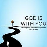 God Is With You: Dealing With Fear, Discouragement and Anxiety