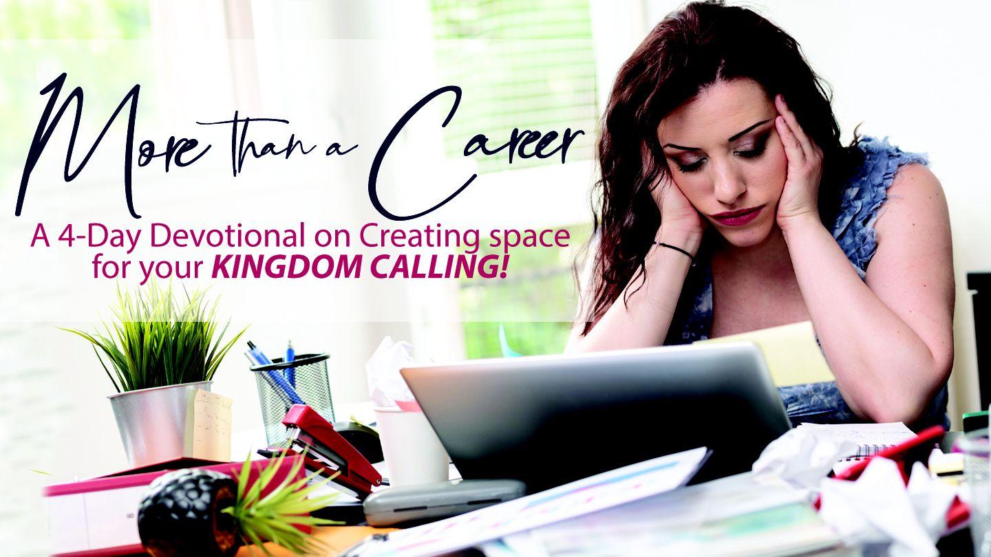 More Than a Career: Creating Space for Your Kingdom Calling Psalms 66:8-12 The Message