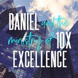 Daniel and the Ministry of 10X Excellence