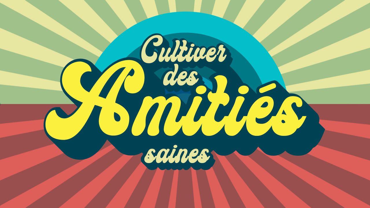 Cultiver des amitiés saines