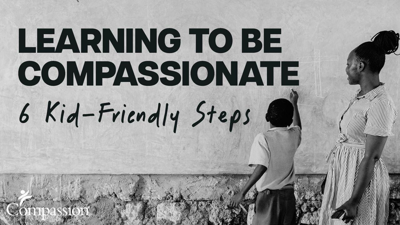 Learning to Be Compassionate: 6 Kid-Friendly Steps 