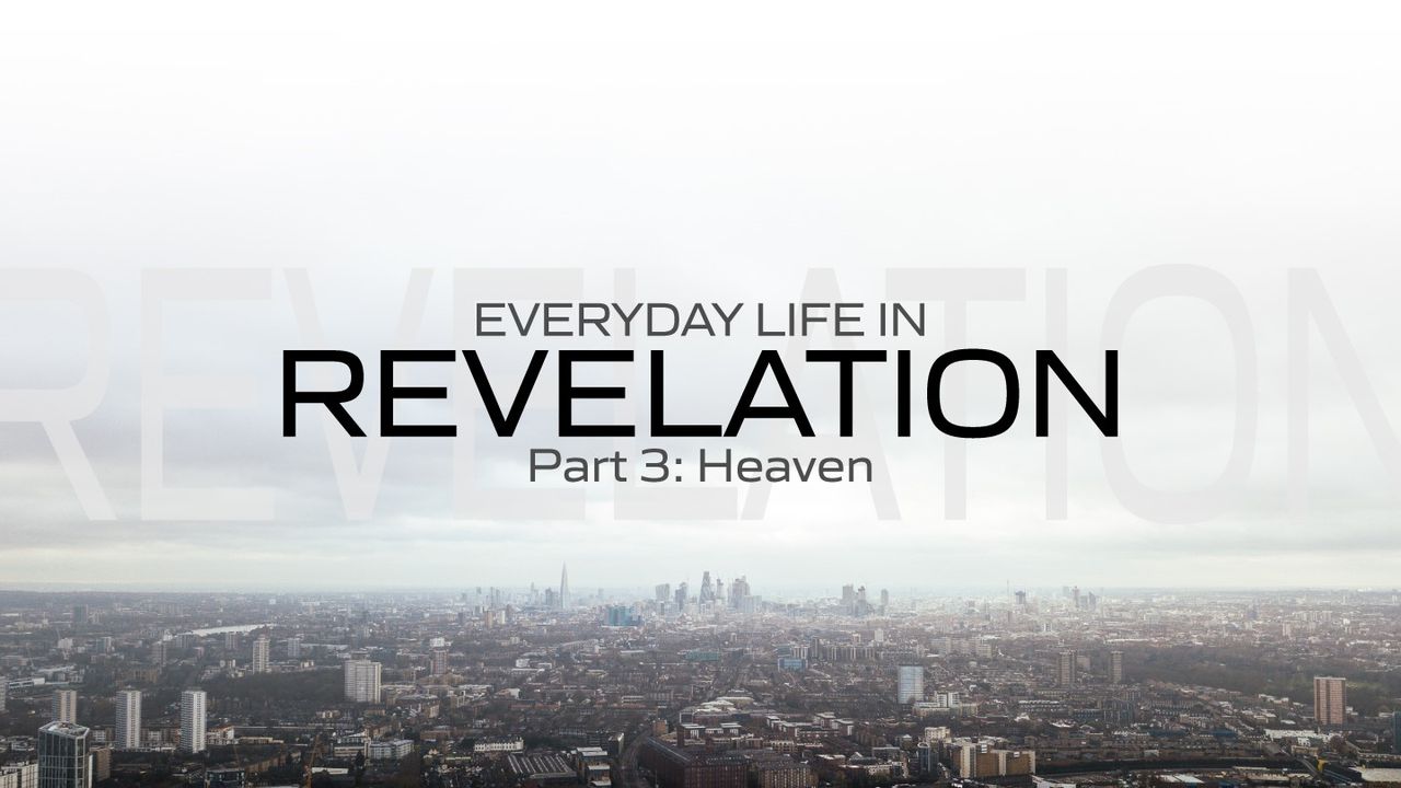 Everyday Life in Revelation: Part 3 Heaven