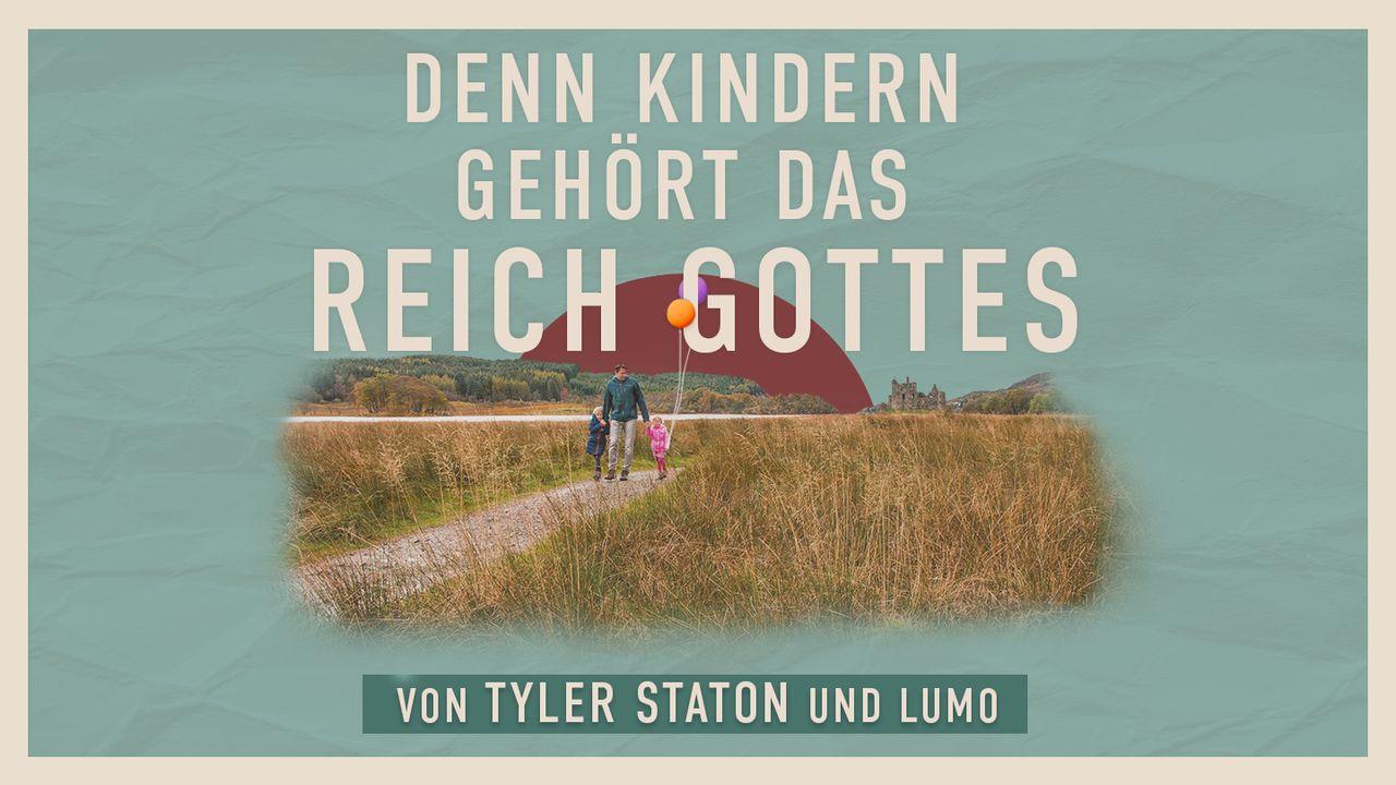 Denn Kindern gehört das Reich Gottes