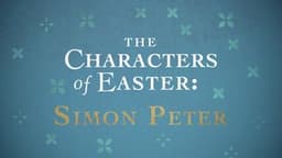 The Characters of Easter: Simon Peter