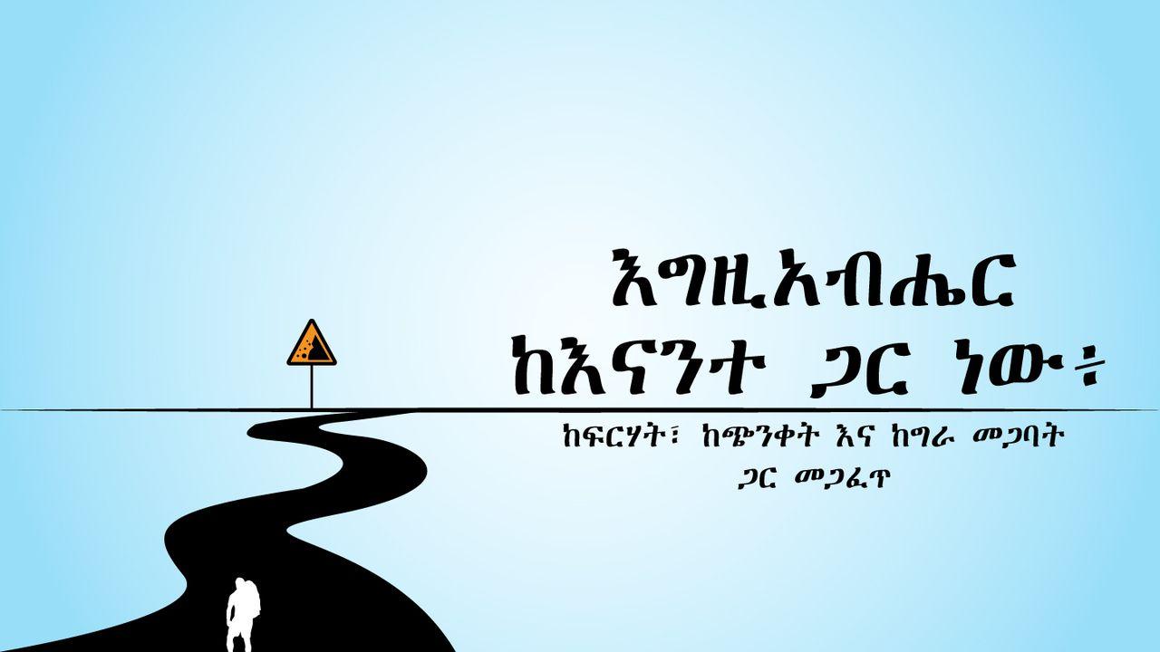 እግዚአብሔር ከእናንተ ጋር ነው፦ ከፍርሃት፣ ከጭንቀትና ከግራ መጋባት ጋር መጋፈጥ