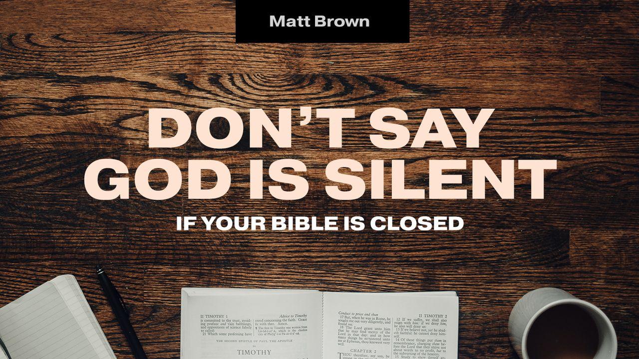 Don't Say God Is Silent if Your Bible Is Closed