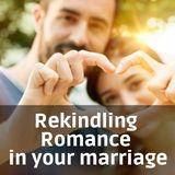 Rekindling Romance in Your Marriage