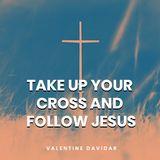 Take Up Your Cross and Follow Jesus