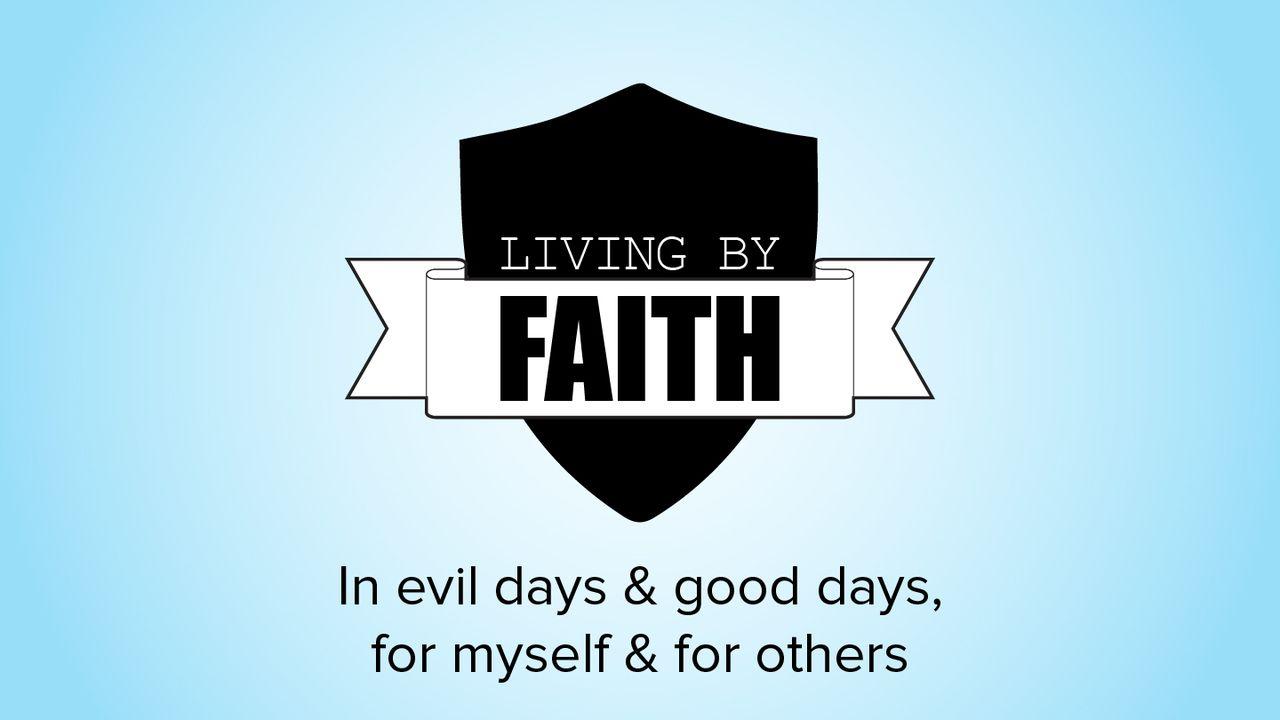 Living by Faith: In Evil Days and Good Days, for Myself and for Others