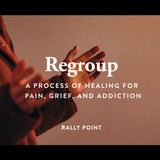 Regroup - a Process of Healing for Pain, Grief, and Addiction