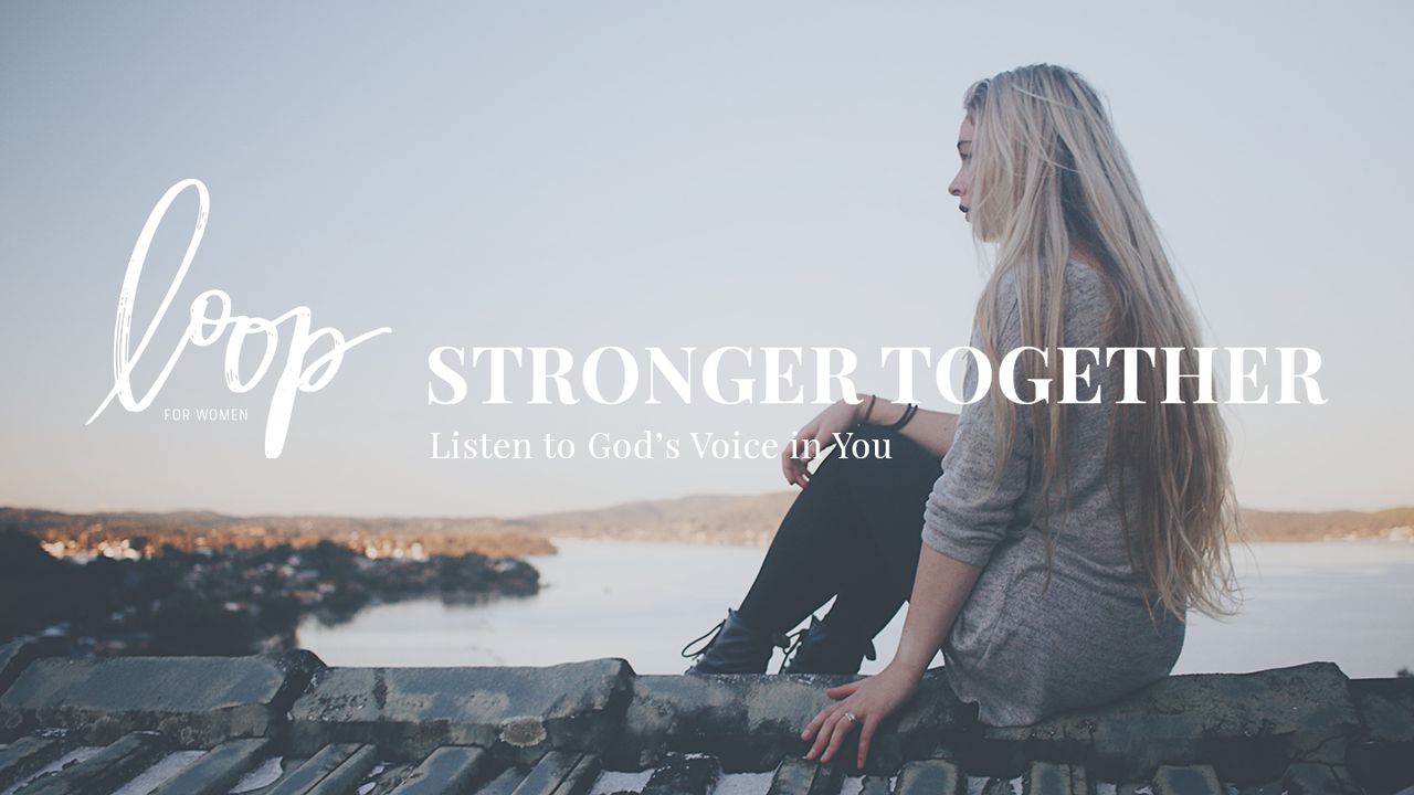Stronger Together: Listen to God’s Voice in You