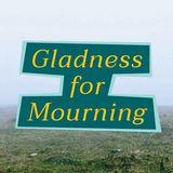 Gladness for Mourning: Hope in the Midst of Loss