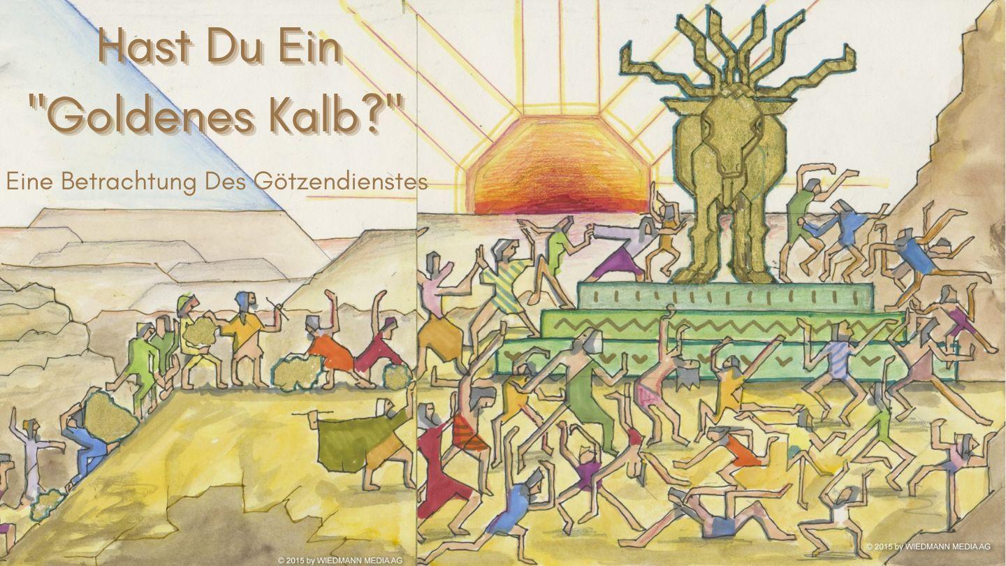 Hast du ein "Goldenes Kalb?" Eine Betrachtung des Götzendienstes 2. Mose 20:1-26 Die Bibel (Schlachter 2000)
