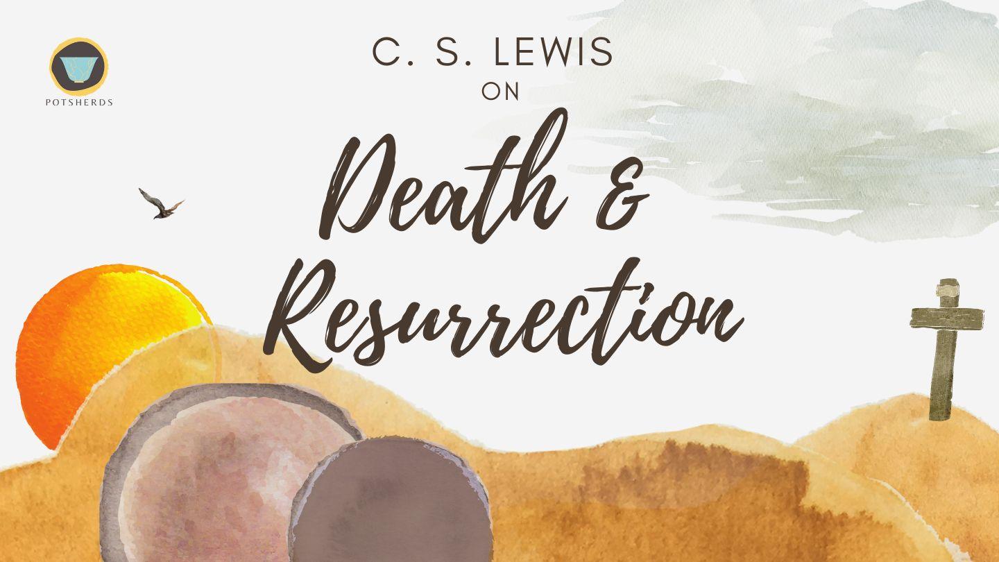 C. S. Lewis on Death & Resurrection Luke 14:25-26 King James Version