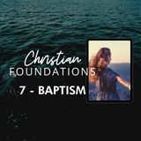Christian Foundations 7 - Baptism