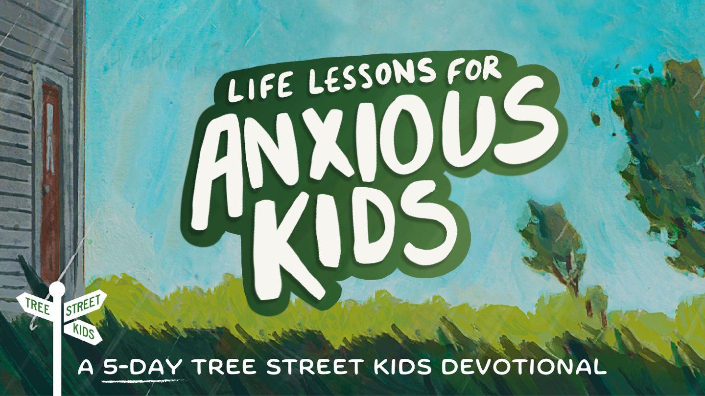 Life Lessons for Anxious Kids | Tree Street Kids Devotional