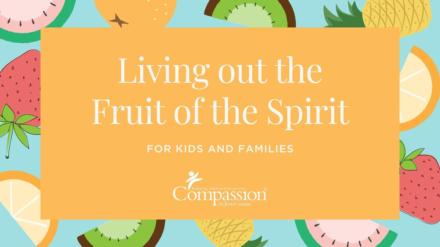 Living Out the Fruit of the Spirit: For Kids + Families