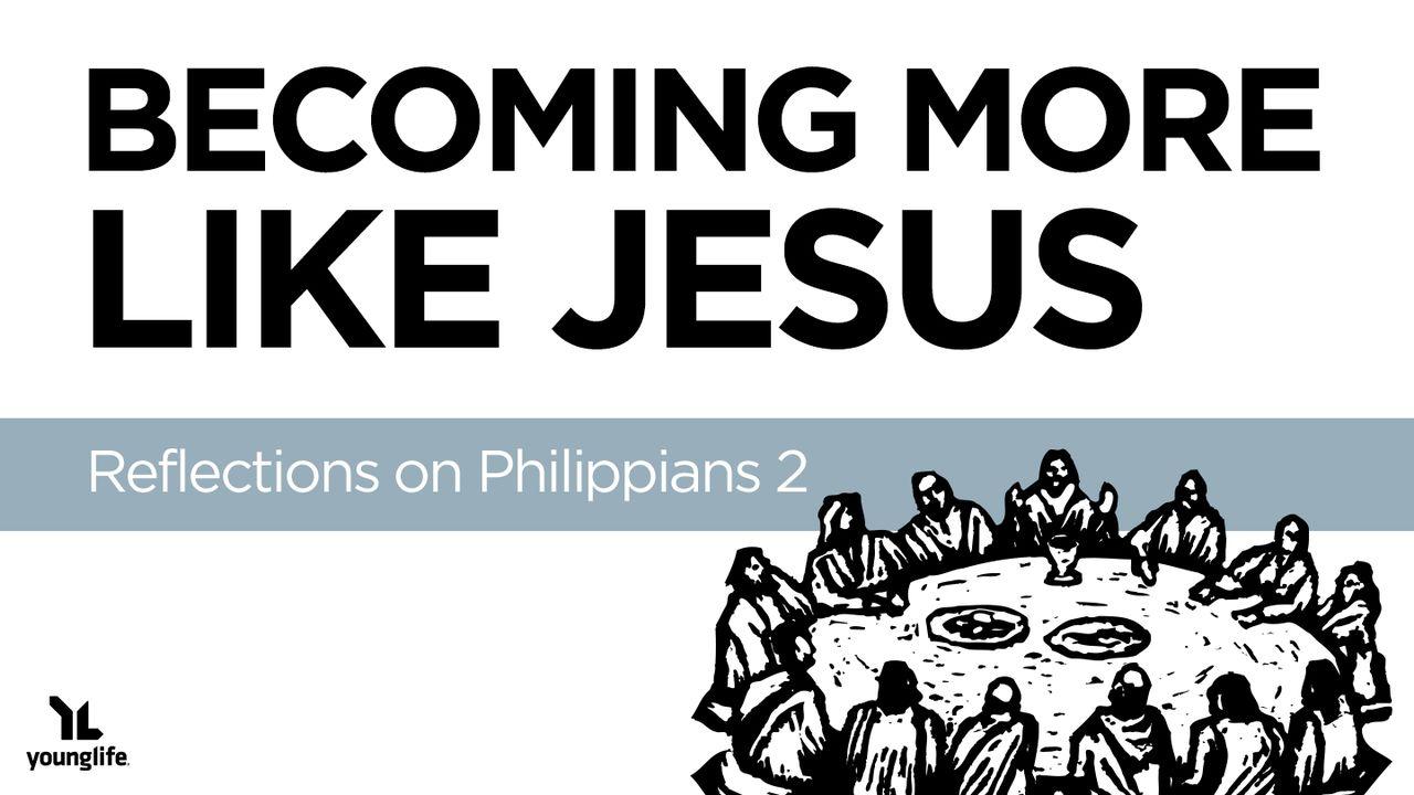 Becoming More Like Jesus: Reflections on Phil. 2