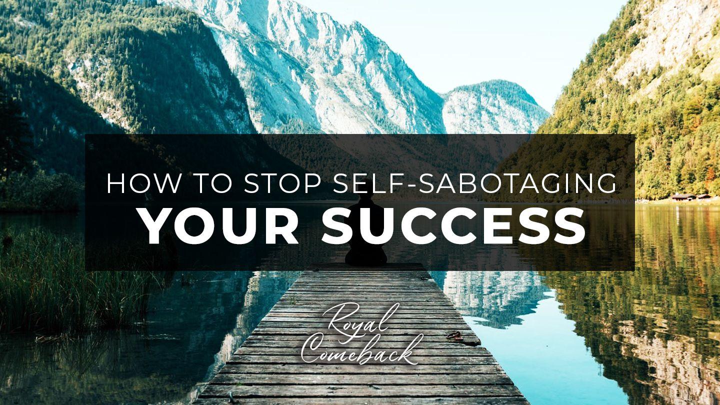 How to Stop Self-Sabotaging Your Succes