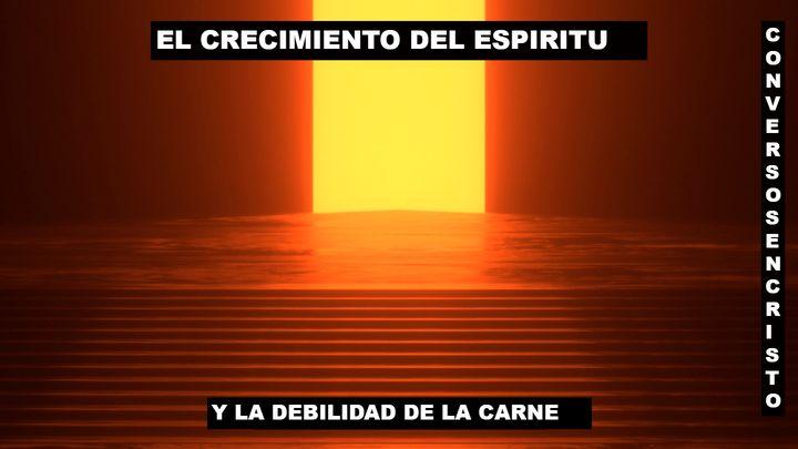 La Debilidad De La Carne Y El Crecimiento Del Espíritu Santo.