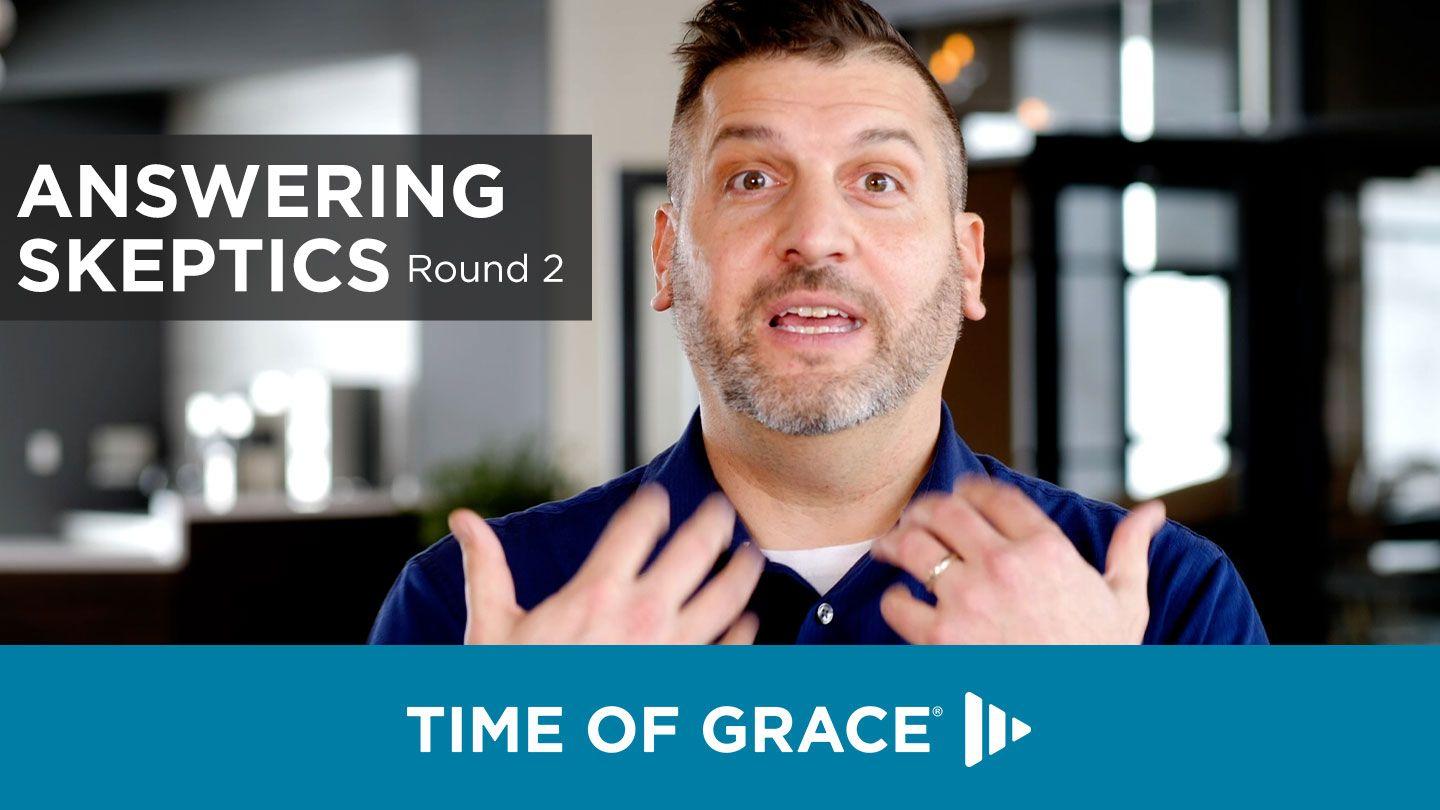 Answering Skeptics, Round 2 Luke 12:20-26 American Standard Version