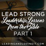 Lead Strong: Leadership Lessons From The Bible - Part 1