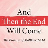 And Then the End Will Come: The Promise of Matthew 24:14