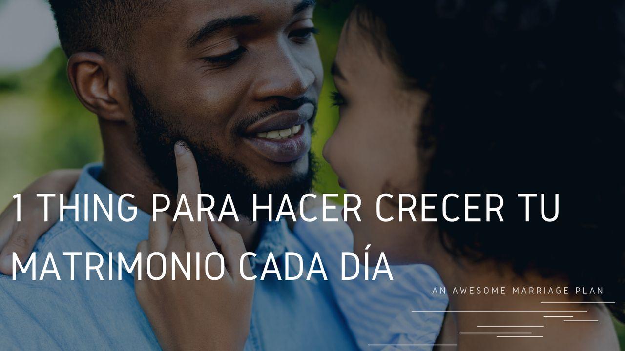 1 Thing Para Hacer Crecer Tu Matrimonio Cada Día