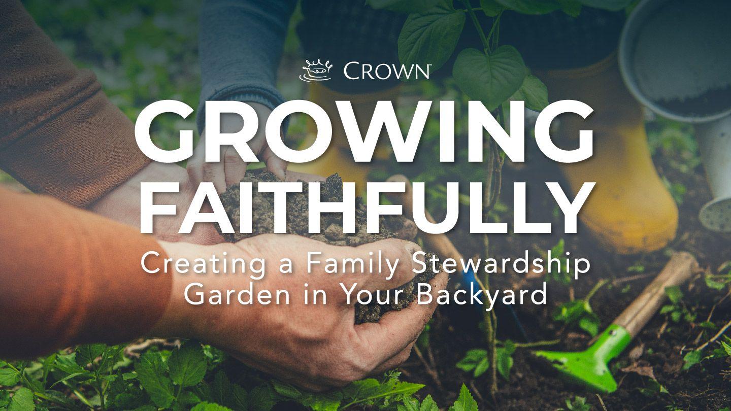 Growing Faithfully: Creating a Family Stewardship Garden in Your Backyard 